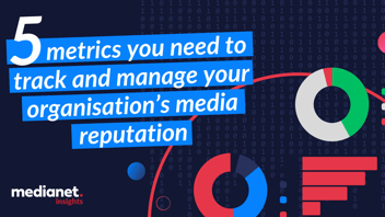 5 metrics you need to track and manage your organisation’s media reputation