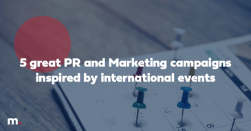 PR and marketing campaigns inspired by international events PR and marketing campaigns inspired by international events