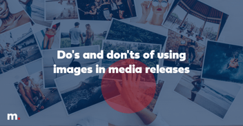 Do's and don'ts of using images in media releases