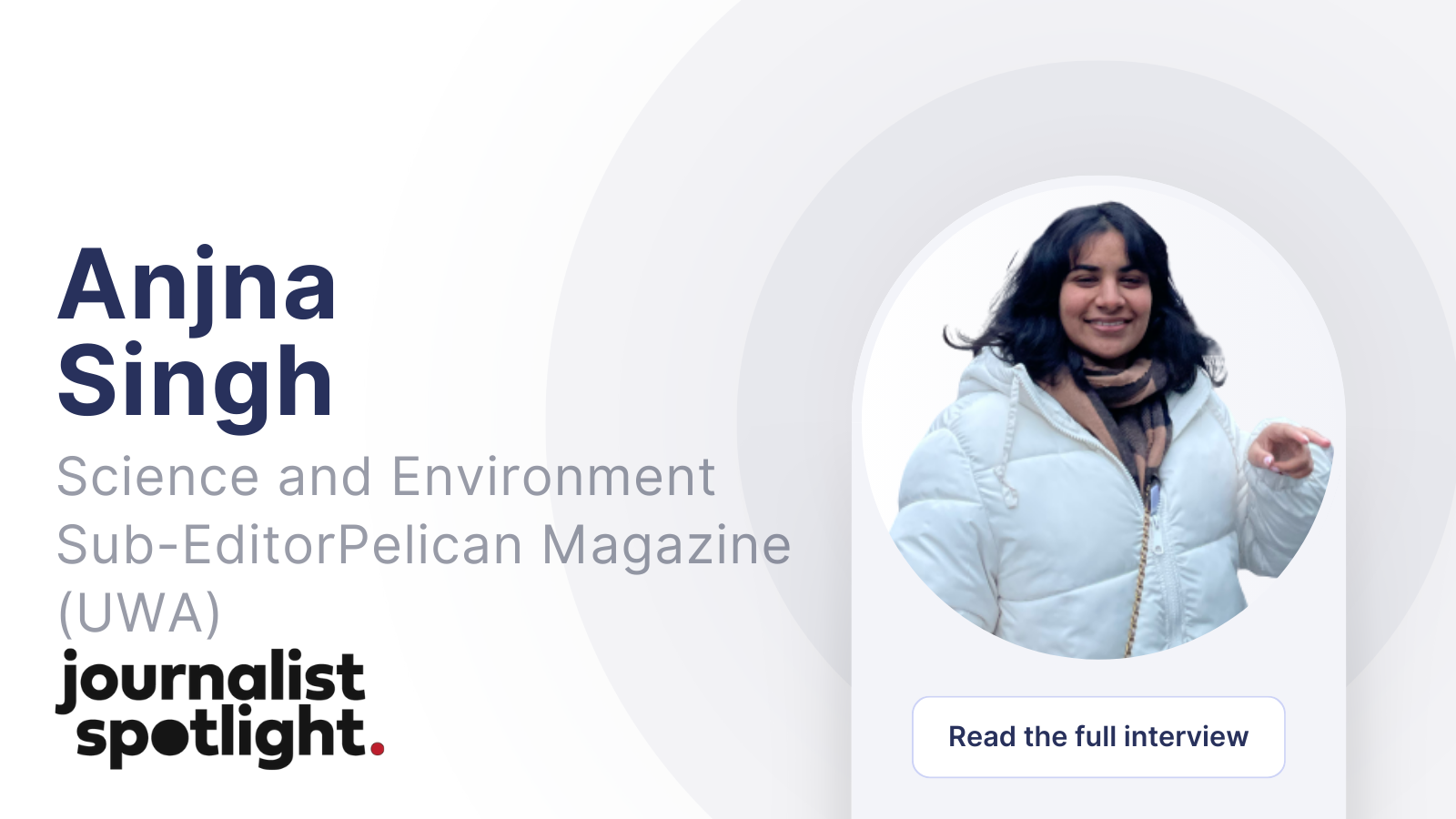 Journalist Spotlight | Interview with Anjna Singh, Science and Environment Sub-Editor at Pelican Magazine (UWA) Journalist Spotlight | Interview with Anjna Singh, Science and Environment Sub-Editor at Pelican Magazine (UWA)