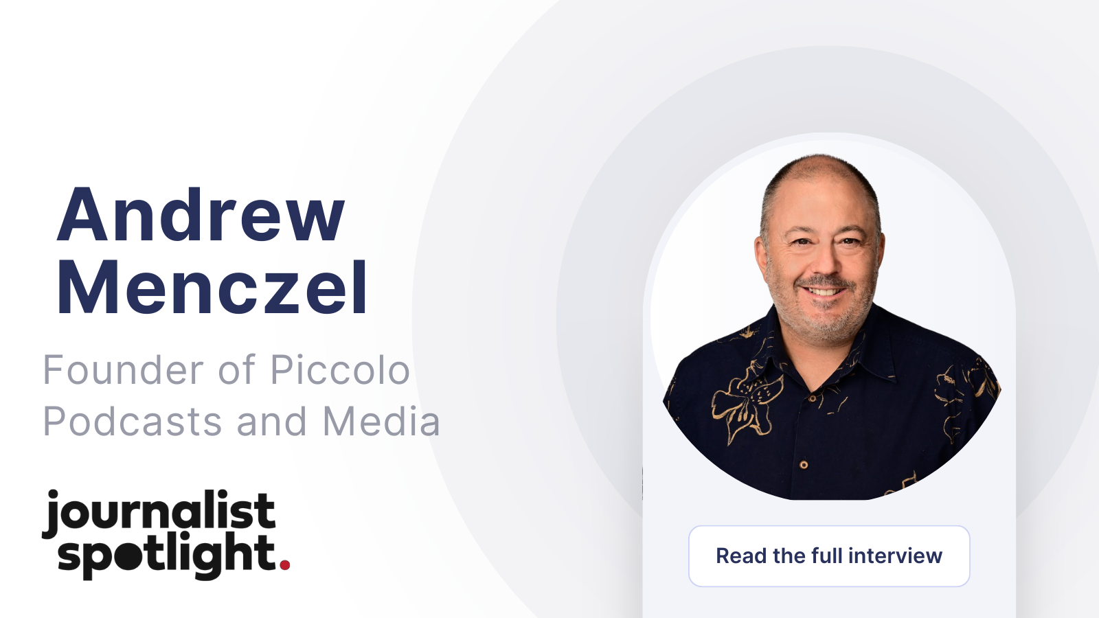 Journalist Spotlight | Interview with&nbsp;Andrew Menczel, Founder of&nbsp;Piccolo Podcasts and Media