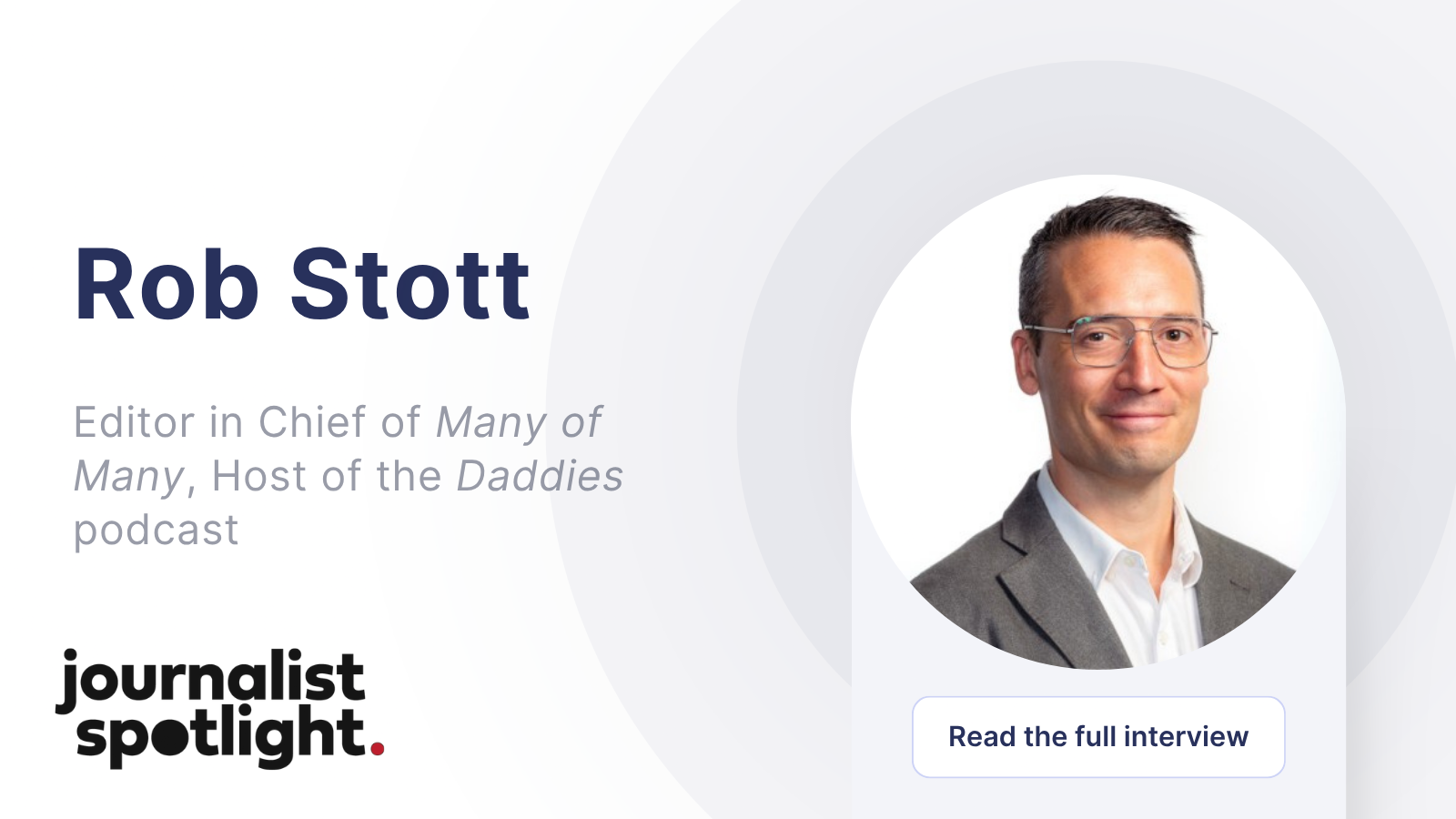 Journalist Spotlight | Interview with Rob Stott at Man of Many, Host of the Daddies podcast